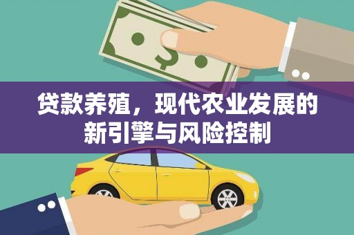 巩留贷款养殖，现代农业发展的新引擎与风险控制