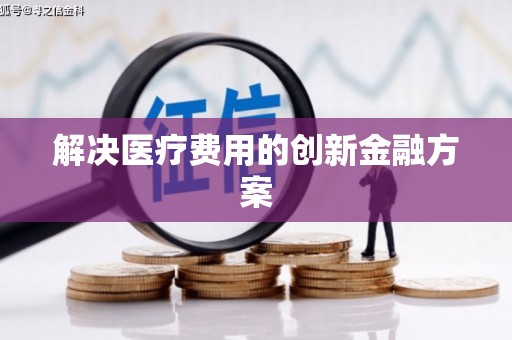 巩留解决医疗费用的创新金融方案