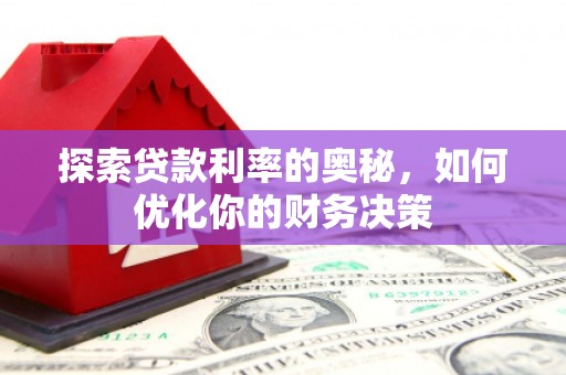 巩留探索贷款利率的奥秘，如何优化你的财务决策