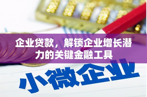巩留企业贷款，解锁企业增长潜力的关键金融工具