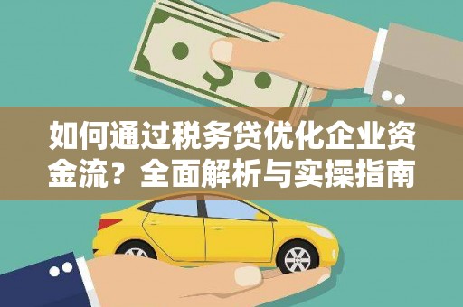 巩留如何通过税务贷优化企业资金流？全面解析与实操指南