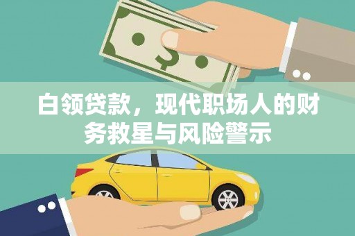 巩留白领贷款，现代职场人的财务救星与风险警示