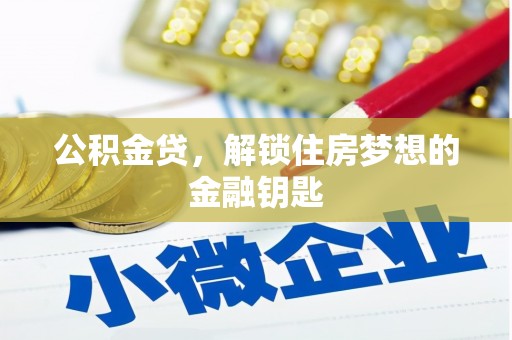 巩留公积金贷，解锁住房梦想的金融钥匙