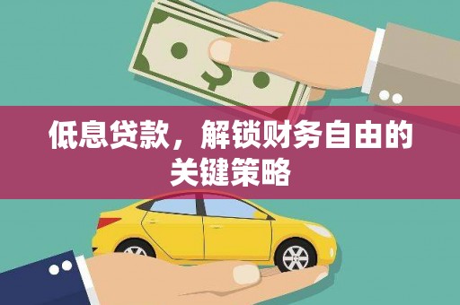巩留低息贷款，解锁财务自由的关键策略