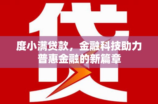 巩留度小满贷款，金融科技助力普惠金融的新篇章