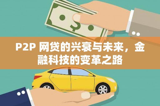 巩留P2P 网贷的兴衰与未来，金融科技的变革之路
