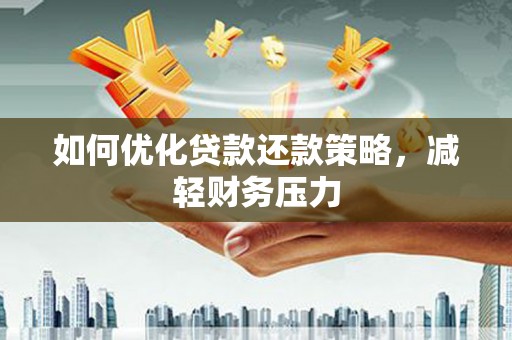 巩留如何优化贷款还款策略，减轻财务压力