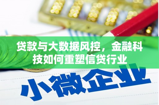 巩留贷款与大数据风控，金融科技如何重塑信贷行业