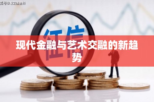 巩留现代金融与艺术交融的新趋势
