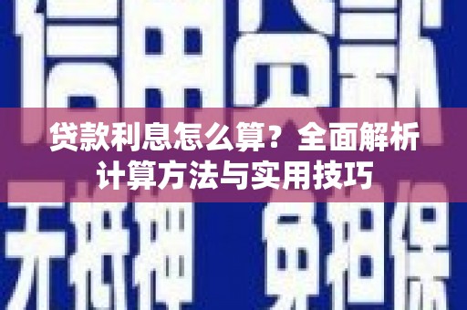 巩留贷款利息怎么算？全面解析计算方法与实用技巧
