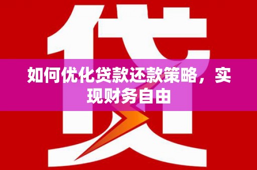 巩留如何优化贷款还款策略，实现财务自由