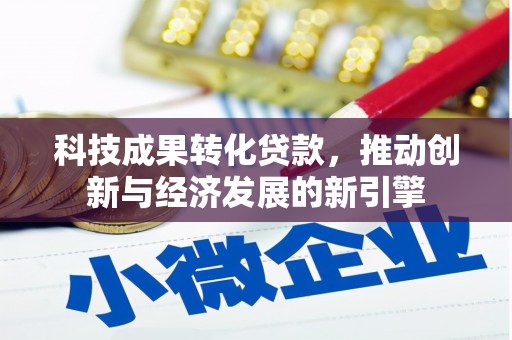 巩留科技成果转化贷款，推动创新与经济发展的新引擎