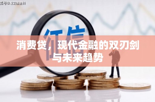 巩留消费贷，现代金融的双刃剑与未来趋势