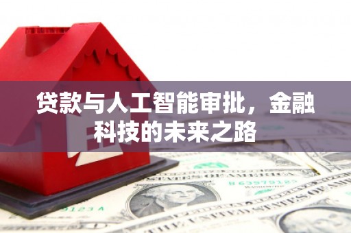 巩留贷款与人工智能审批，金融科技的未来之路
