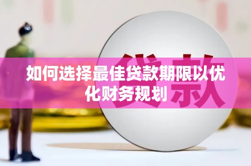 巩留如何选择最佳贷款期限以优化财务规划