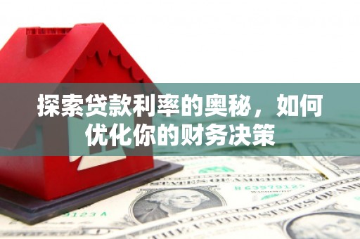 巩留探索贷款利率的奥秘，如何优化你的财务决策