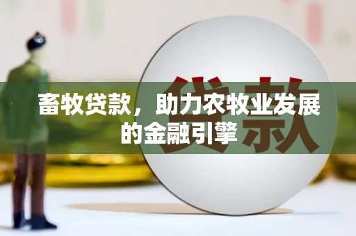 巩留畜牧贷款，助力农牧业发展的金融引擎