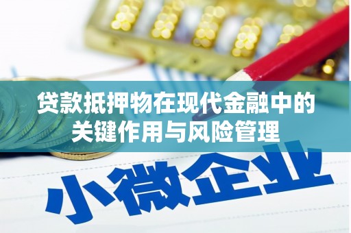 巩留贷款抵押物在现代金融中的关键作用与风险管理