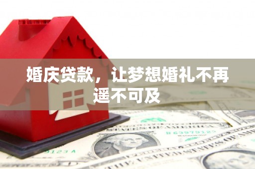 巩留婚庆贷款，让梦想婚礼不再遥不可及