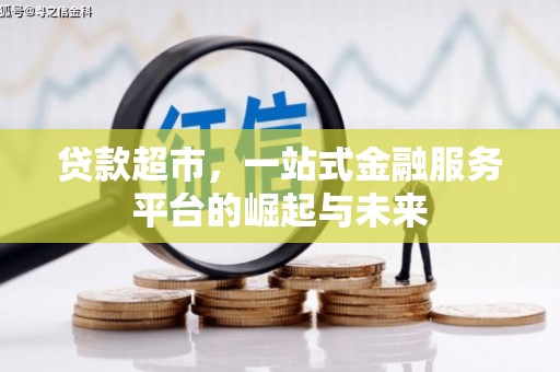 巩留贷款超市，一站式金融服务平台的崛起与未来