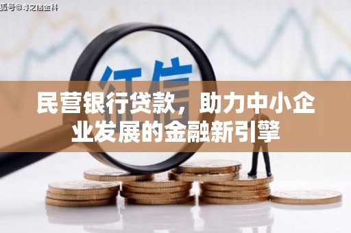 巩留民营银行贷款，助力中小企业发展的金融新引擎