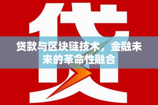 巩留贷款与区块链技术，金融未来的革命性融合