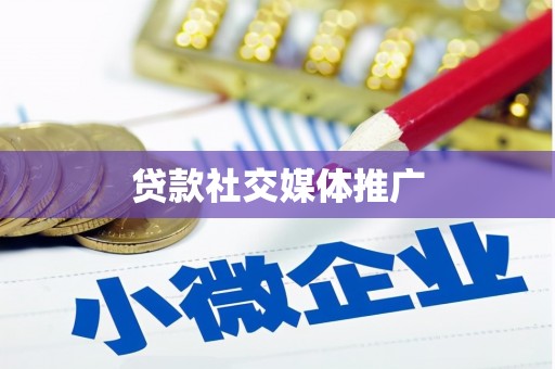 巩留贷款社交媒体推广