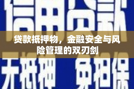 巩留贷款抵押物，金融安全与风险管理的双刃剑
