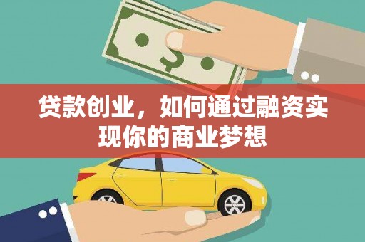 巩留贷款创业，如何通过融资实现你的商业梦想