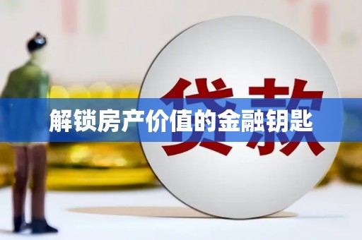 巩留解锁房产价值的金融钥匙
