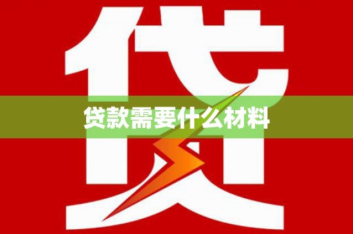 巩留贷款需要什么材料