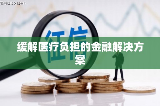 巩留缓解医疗负担的金融解决方案