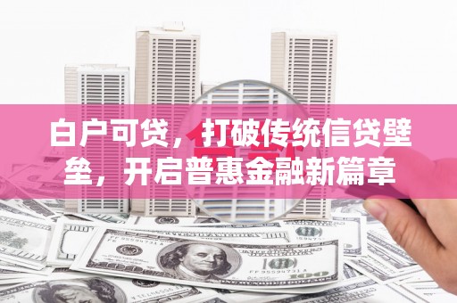 巩留白户可贷，打破传统信贷壁垒，开启普惠金融新篇章