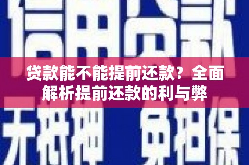 巩留贷款能不能提前还款？全面解析提前还款的利与弊