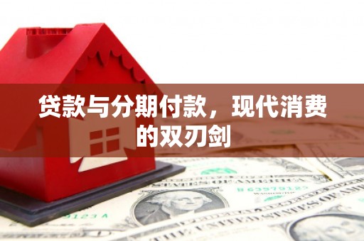 巩留贷款与分期付款，现代消费的双刃剑