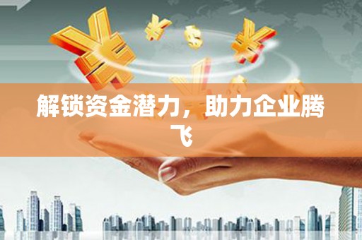 巩留解锁资金潜力，助力企业腾飞