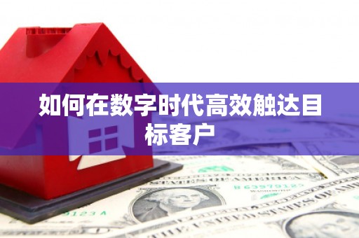 巩留如何在数字时代高效触达目标客户